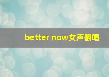 better now女声翻唱